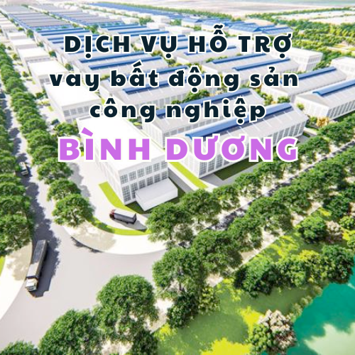 Dịch vụ hỗ trợ vay bất động sản công nghiệp Bình Dương